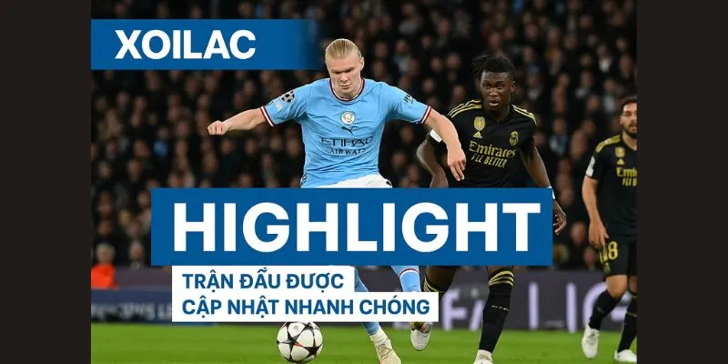 Highlight trận đấu được cập nhật nhanh chóng Highlight trận đấu được cập nhật nhanh chóng